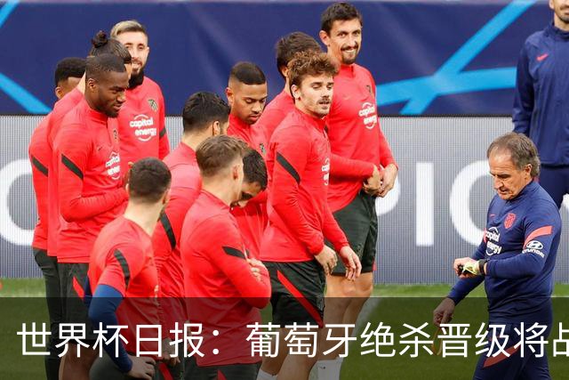 世界杯日报：葡萄牙绝杀晋级将战西班牙 德国队主帅或将下课