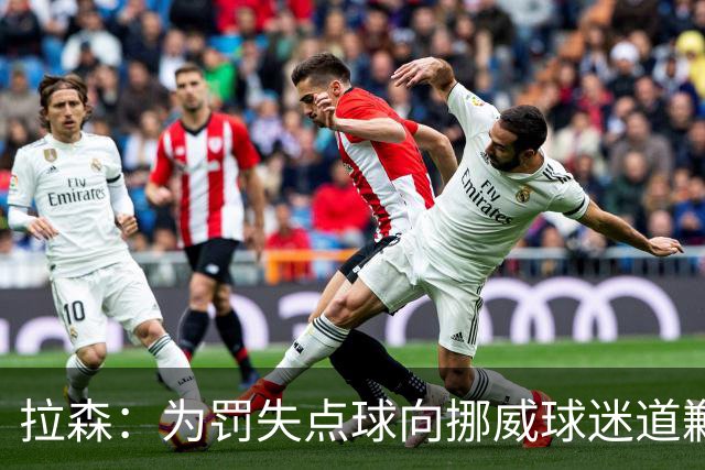 拉森：为罚失点球向挪威球迷道歉，如果还有点球我仍会勇敢主罚